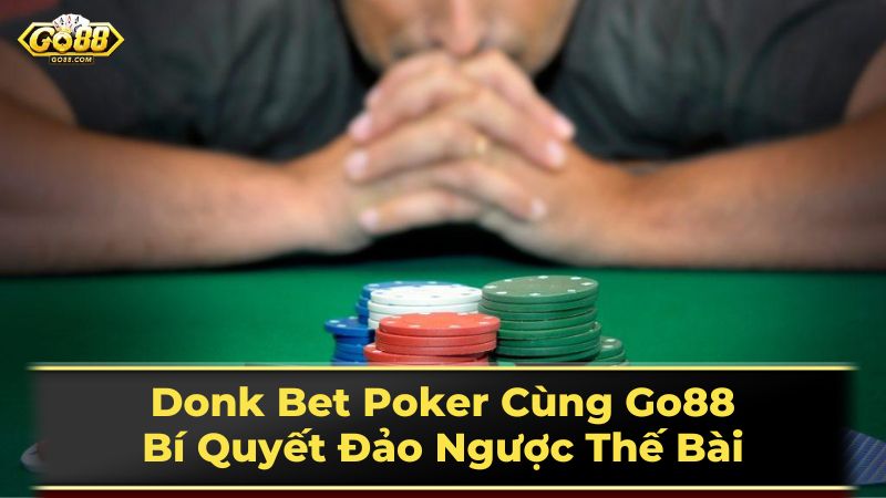 Donk Bet Poker Cùng Go88: Bí Quyết Đảo Ngược Thế Bài 3 Cách đối phó với Donk Bet